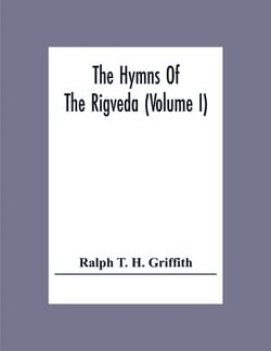 The Hymns Of The Rigveda (Volume I)|Ralph T. H. Griffith