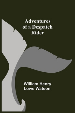 Adventures Of A Despatch Rider|William Henry Lowe Watson