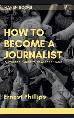 How to Become a Journalist|Ernest Phillips M. J. I.