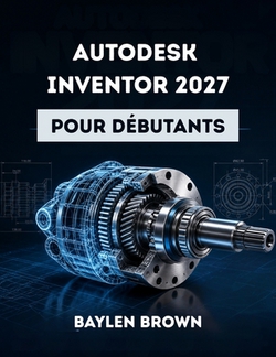 Autodesk Inventor 2027 pour débutants|Baylen Brown