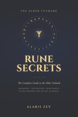 Rune Secrets - The Complete Guide to the Elder Futhark|Alaris Zev