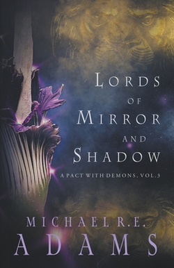 Lords of Mirror and Shadow (A Pact with Demons, Vol. 3)|Michael R. E. Adams