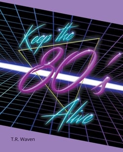 Keep the 80's Alive|T. R. Waven