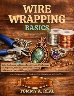 Wire Wrapping Basics|Tommy A. Real