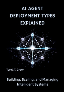 AI Agent Deployment Types Explained|Tyrell T. Greer