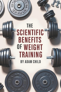 The Scientific Benefits of Weight Training|Adam Child