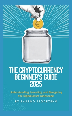The Cryptocurrency Beginner's Guide 2025|Basego Segaetsho