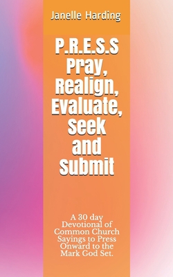 P.R.E.S.S Pray, Realign, Evaluate, Seek and Submit|Janelle Harding