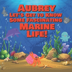 Aubrey Let's Get to Know Some Fascinating Marine Life!|Chilkibo Publishing