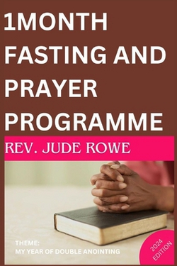 1MONTH FASTING AND PRAYER PROGRAMME 2024 Edition|Jude Rowe