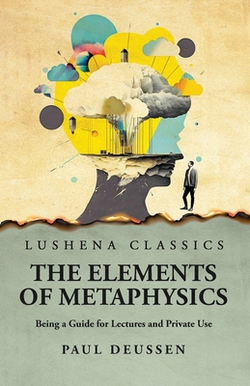 The Elements of Metaphysics Being a Guide for Lectures and Private Use|Paul Deussen