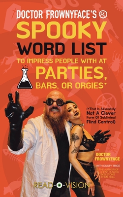 Doctor Frownyface's Spooky Word List To Impress People With At Parties, Bars, Or Orgies* (*That Is Absolutely Not A Clever Form Of Subliminal Mind Con|Doctor Frownyface