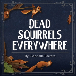 Dead Squirrels Everywhere|Gabrielle Ferrara