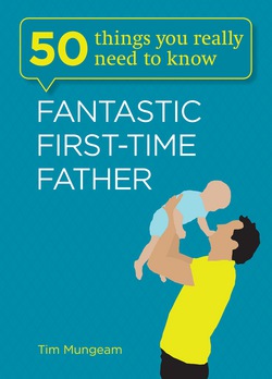 50 Things You Really Need to Know: Fantastic First-Time Father|Mungeam, Tim