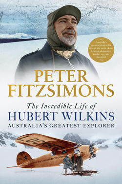 The Incredible Life of Hubert Wilkins|Peter FitzSimons
